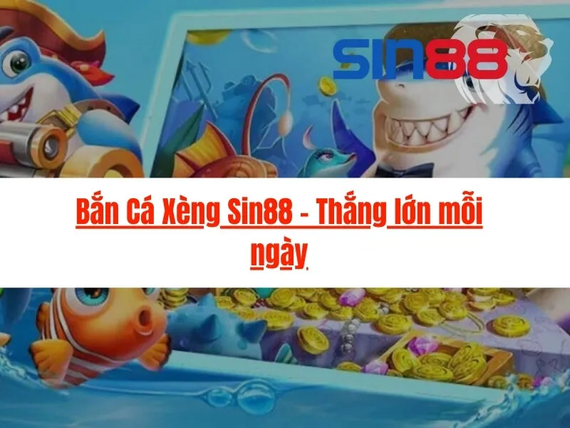 Bắn Cá Xèng Sin88 - Thắng lớn mỗi ngày