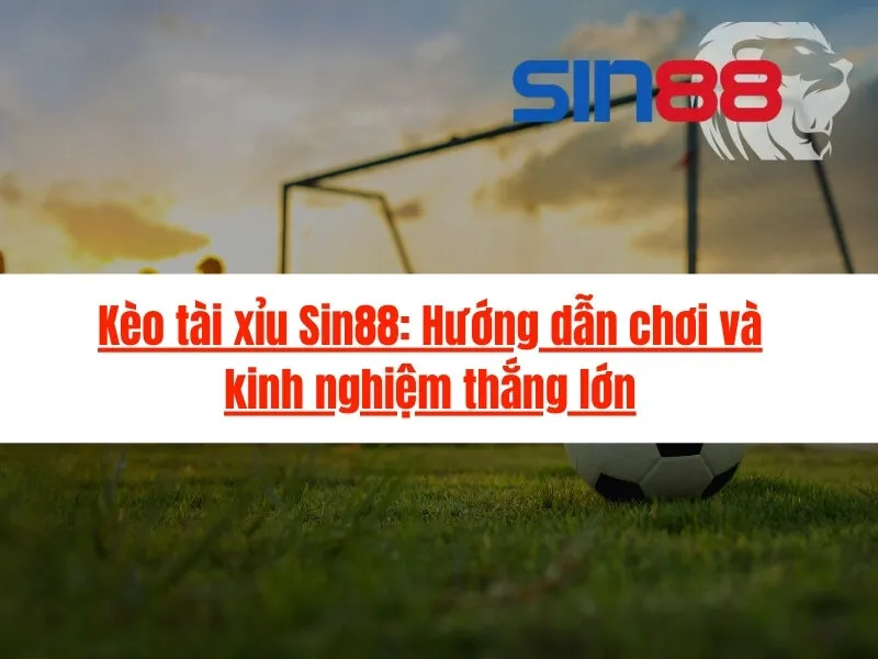 Kèo tài xỉu Sin88: Hướng dẫn chơi và kinh nghiệm thắng lớn