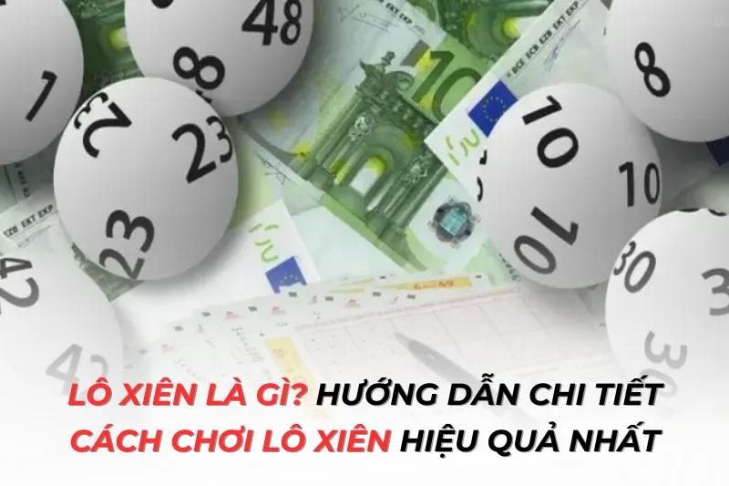 Lô xiên là gì? Hướng dẫn chi tiết cách chơi lô xiên hiệu quả nhất