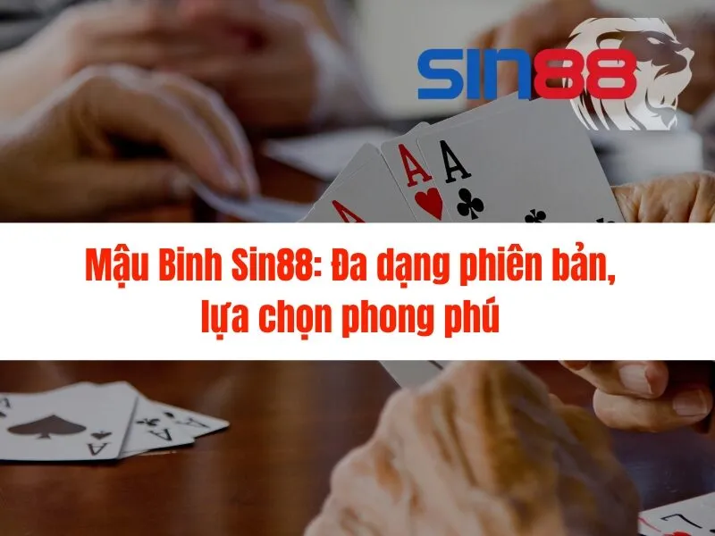 Mậu Binh Sin88: Đa dạng phiên bản, lựa chọn phong phú