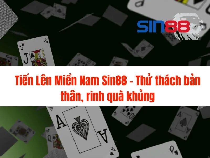 Tiến Lên Miền Nam Sin88 - Thử thách bản thân, rinh quà khủng